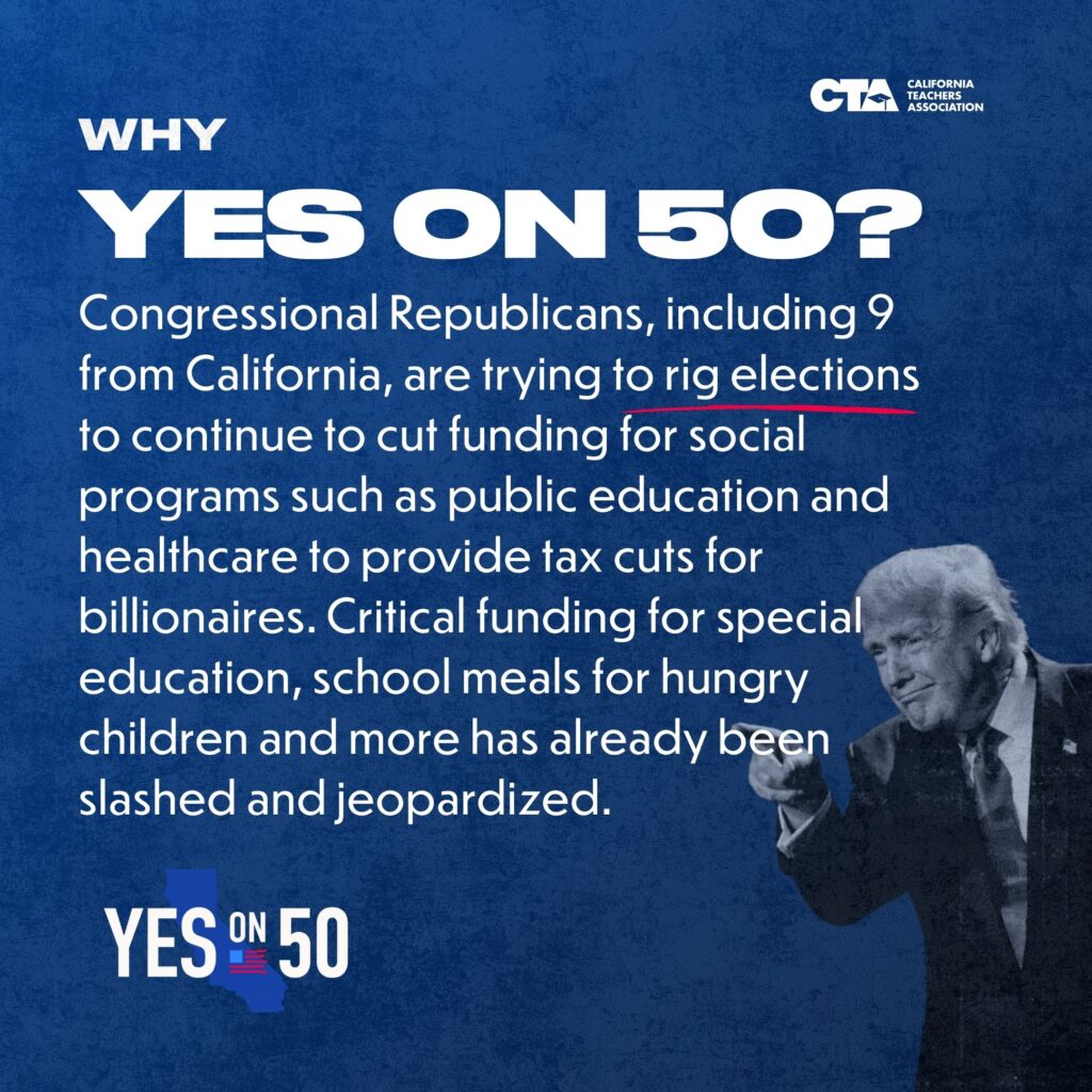 A graphic poster from the California Teachers Association (CTA) with a dark blue background, advocating "WHY YES ON 50?". The text describes the proposition as a measure against Congressional Republicans allegedly trying to "rig elections" and "cut funding for social programs such as public education and healthcare." A faded black-and-white image of Donald Trump is in the lower right corner. The text refers to Prop 50.